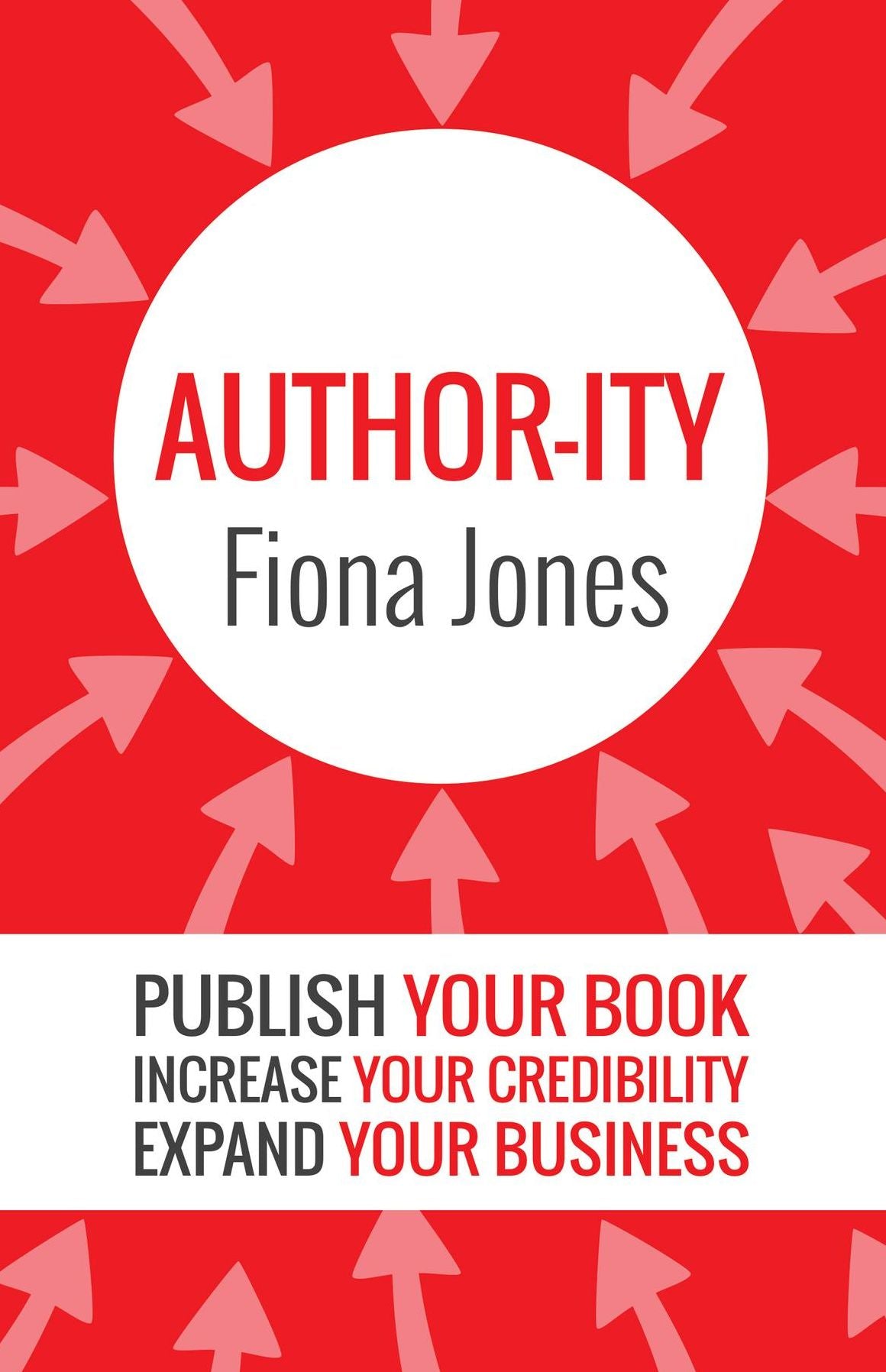 Author-ity: Publish Your Book Increase Your Credibility Expand Your Business