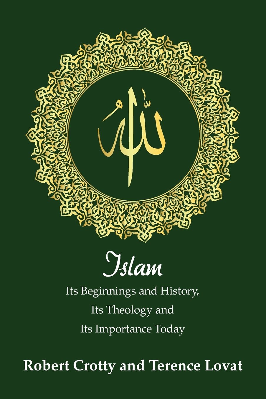 Islam: Its Beginnings and History, Its Theology and Its Importance Today