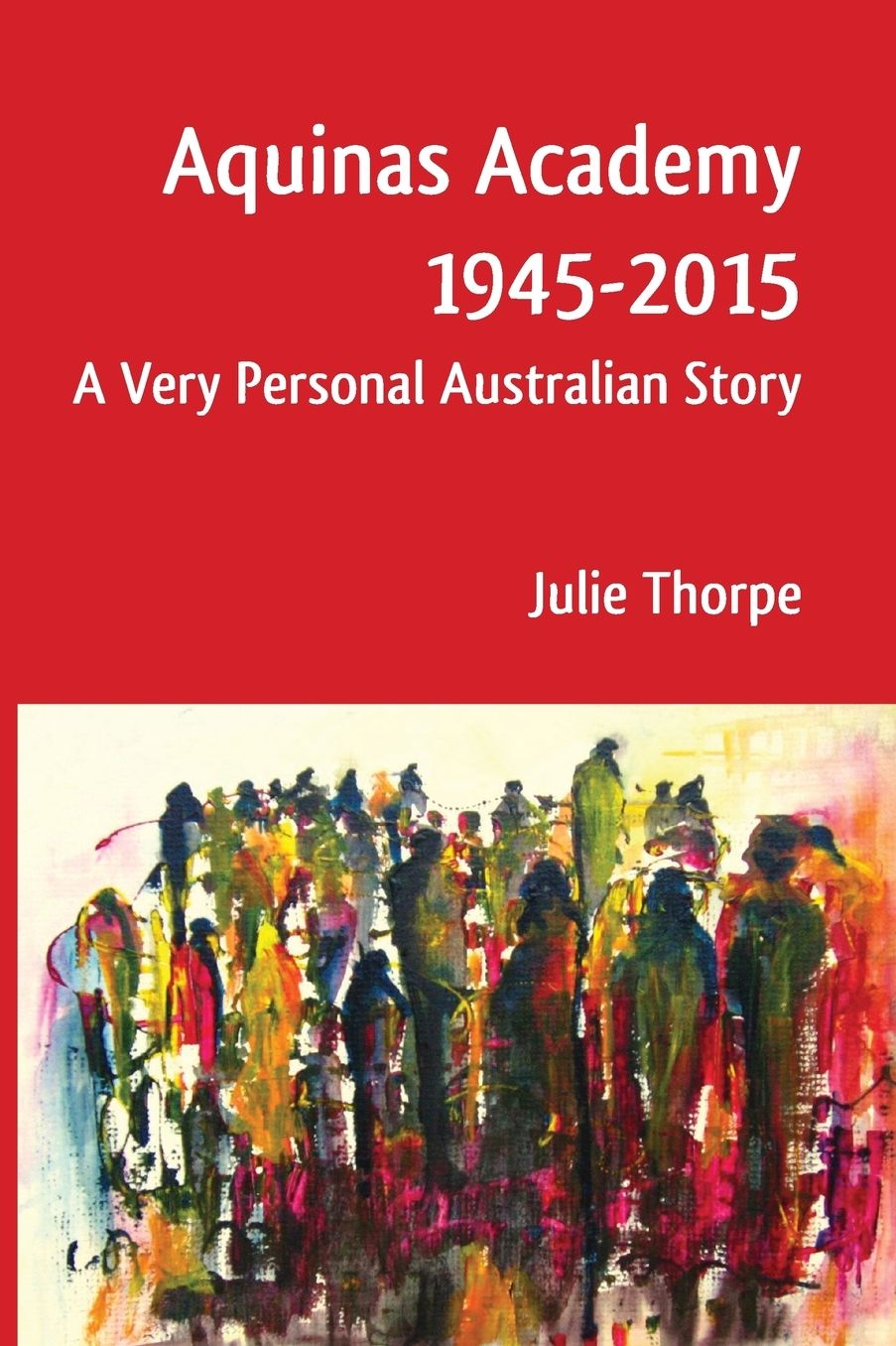 AQUINAS ACADEMY 1945-2015 A Very Personal Australian Story