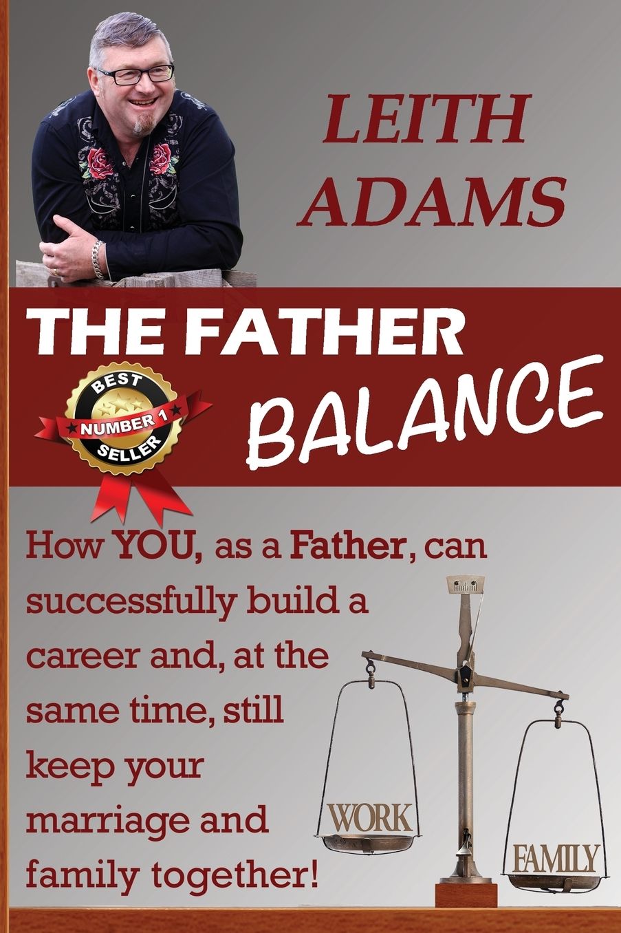 The Father Balance: How You, as a Father, Can Successfully Build a Career and, at the Same Time, Still Keep Your Marriage and Family Together.