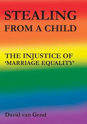STEALING FROM A CHILD: THE INJUSTICE OF 'MARRIAGE EQUALITY'