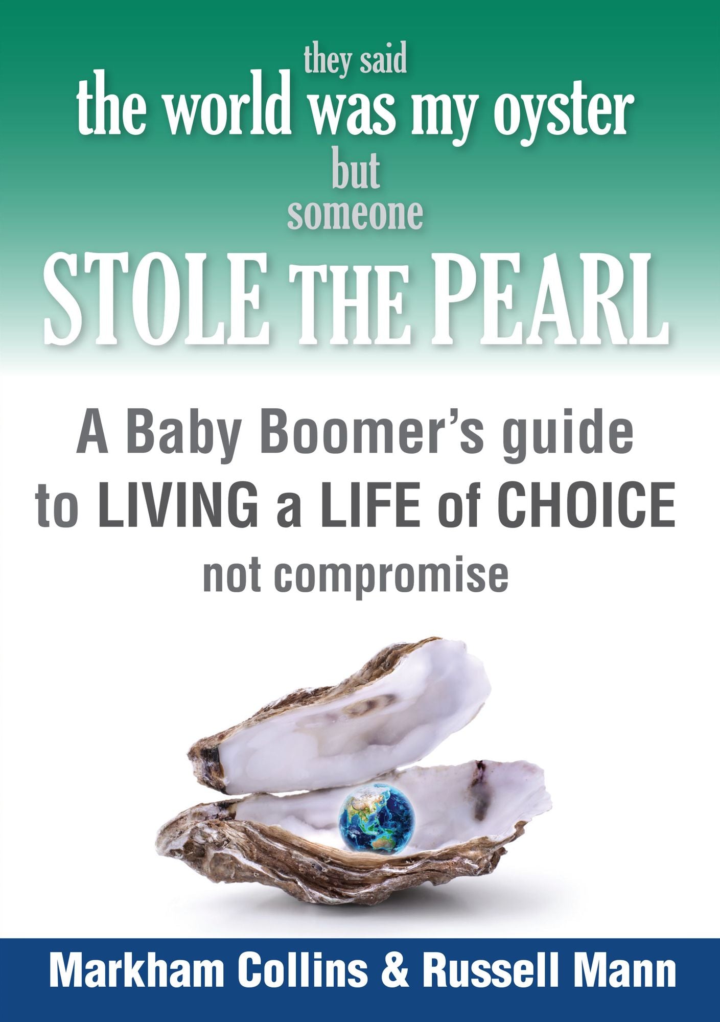They Said the World Was My Oyster but Someone Stole the Pearl: A Baby Boomers' Guide to Living a Life of Choice Not Compromise