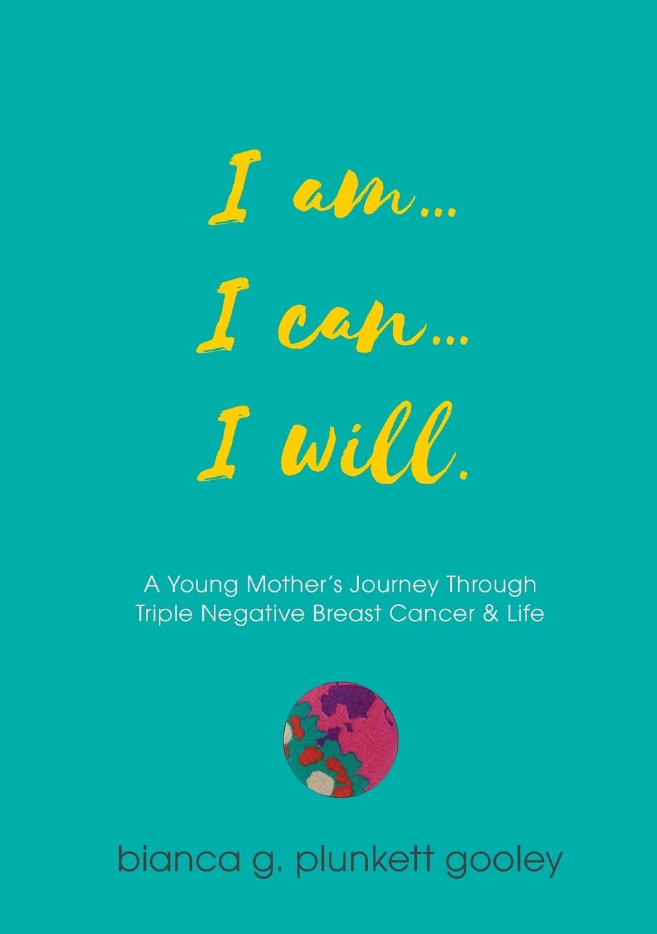 I am... I can... I will: A Young Mother's Journey through Triple Negative Breast Cancer