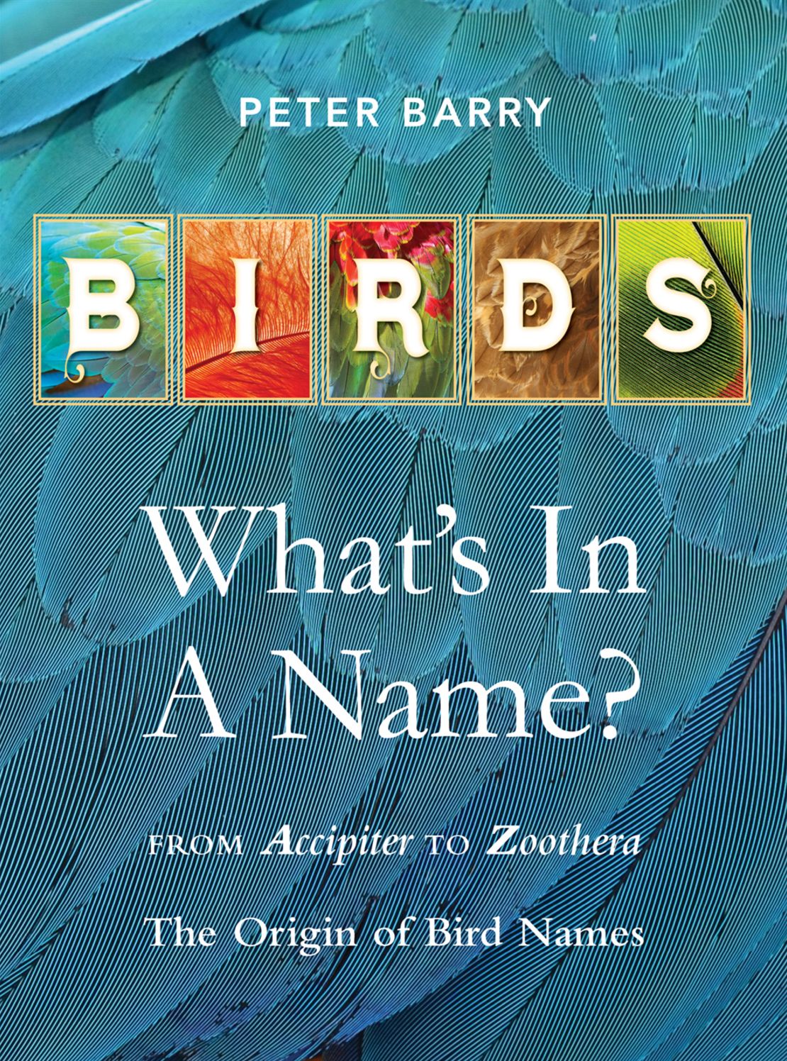 Birds What's in a Name?: from Accipiter to Zoothera The Origin of Bird Names