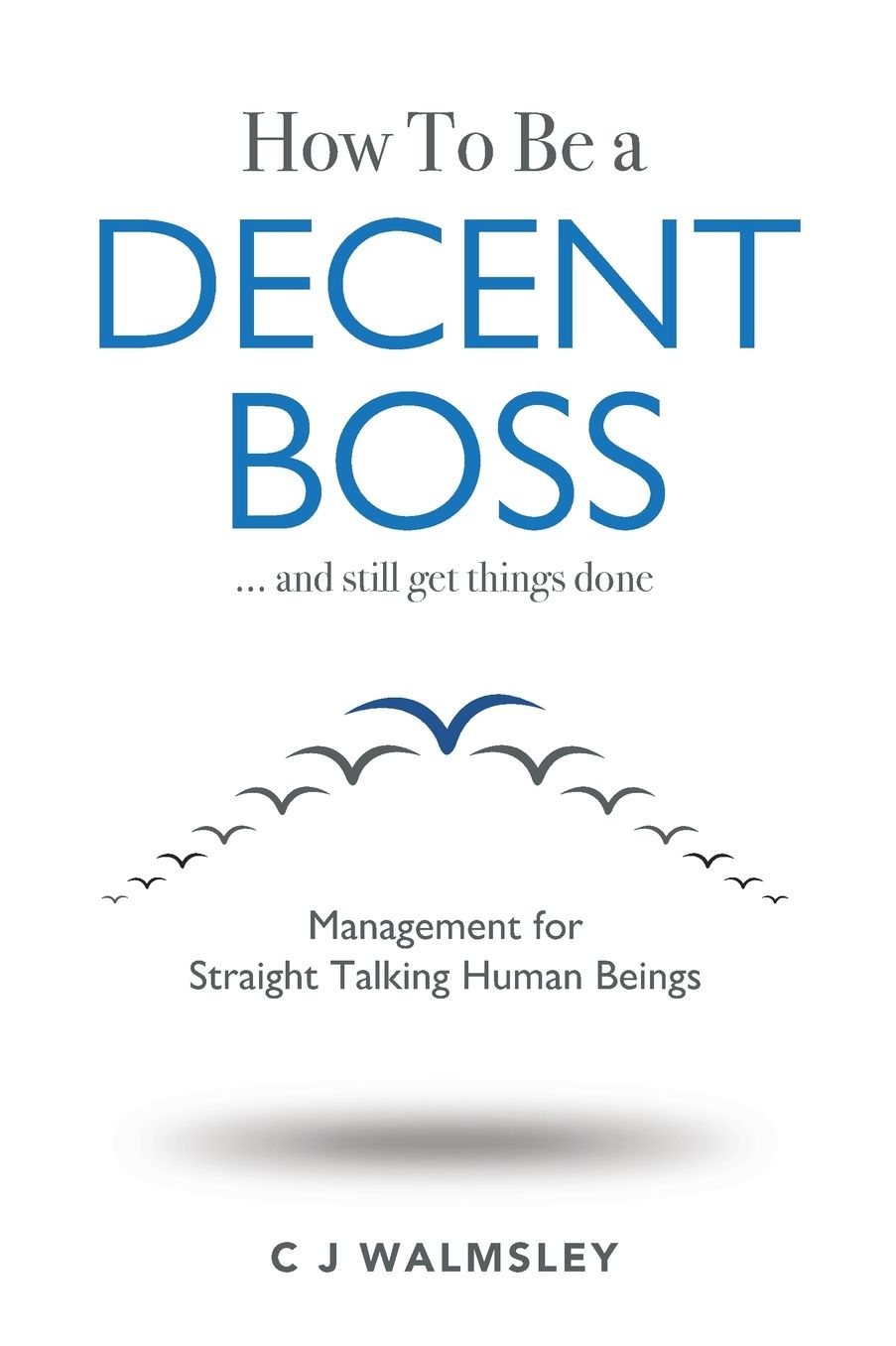 How to Be a Decent Boss - And Still Get Things Done