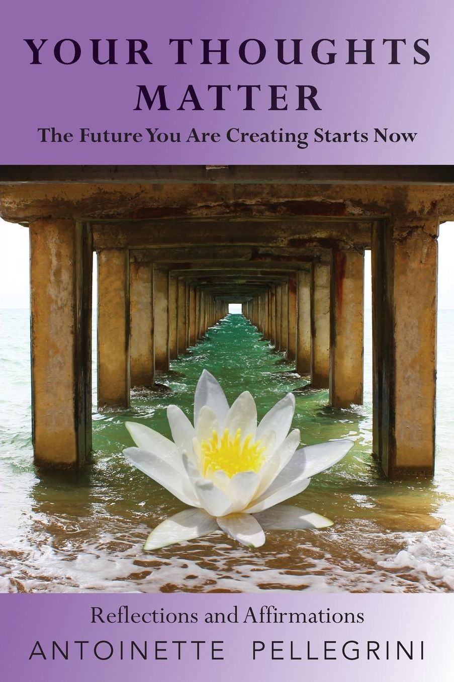Your Thoughts Matter: The Future You Are Creating Starts Now