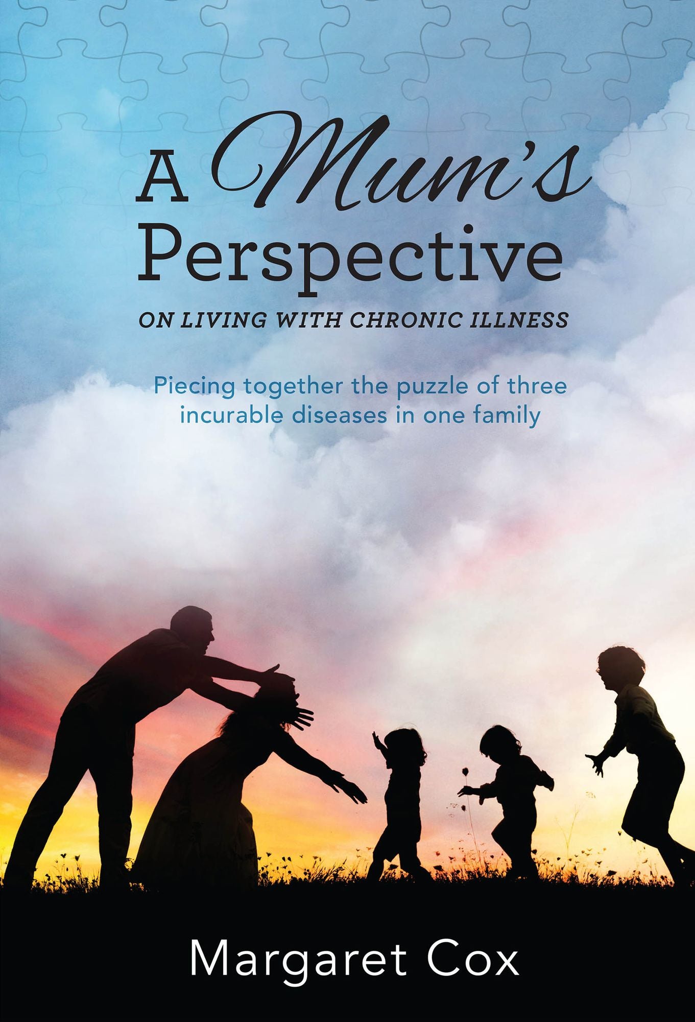 A Mum's Perspective On Living With Chronic Illness: Piecing Together the Puzzle of Three Incurable Diseases in One Family