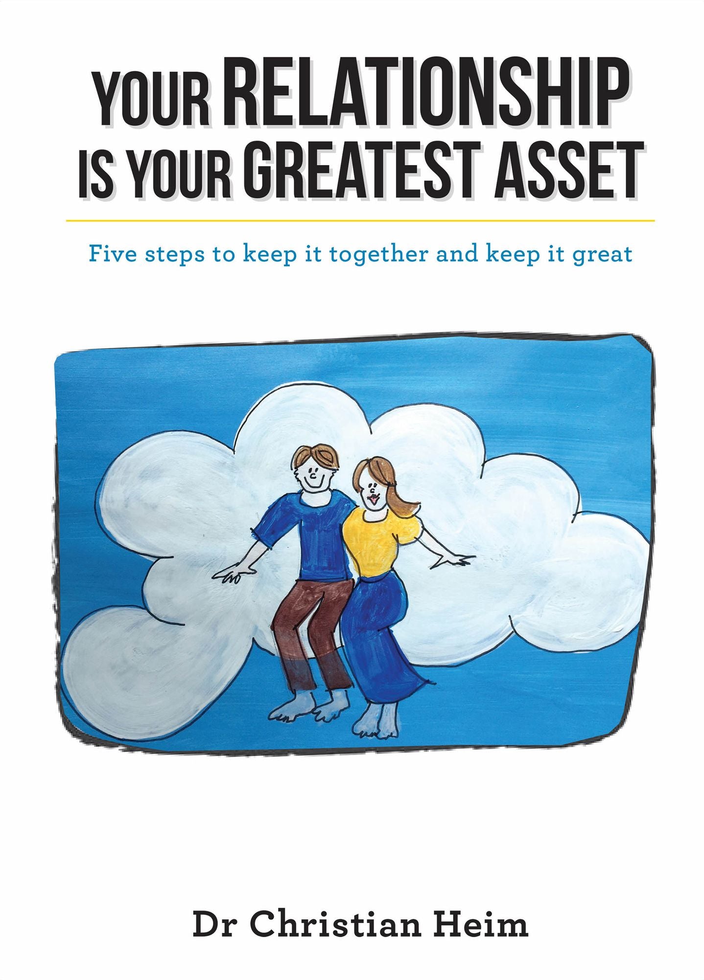 Your Relationship Is Your Greatest Asset: Five steps to keep it together and keep it great