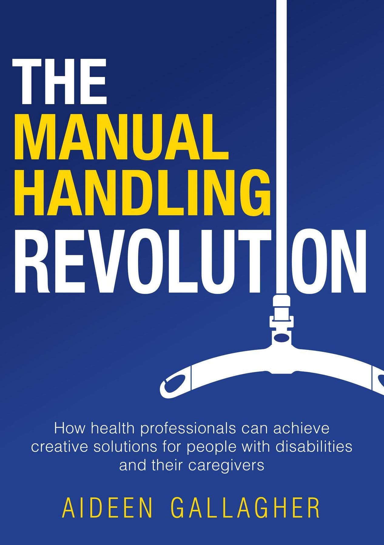 The Manual Handling Revolution: How Health Professionals Can Achieve Creative Solutions for People with Disabilities and Their Caregivers