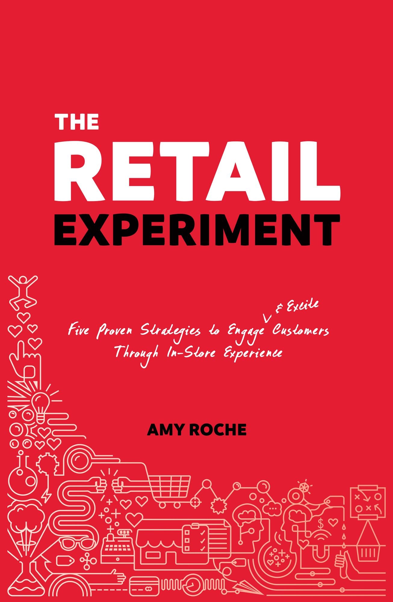 The Retail Experiment: Five Proven Strategies to Engage & Excite Customers Through in-Store Experience