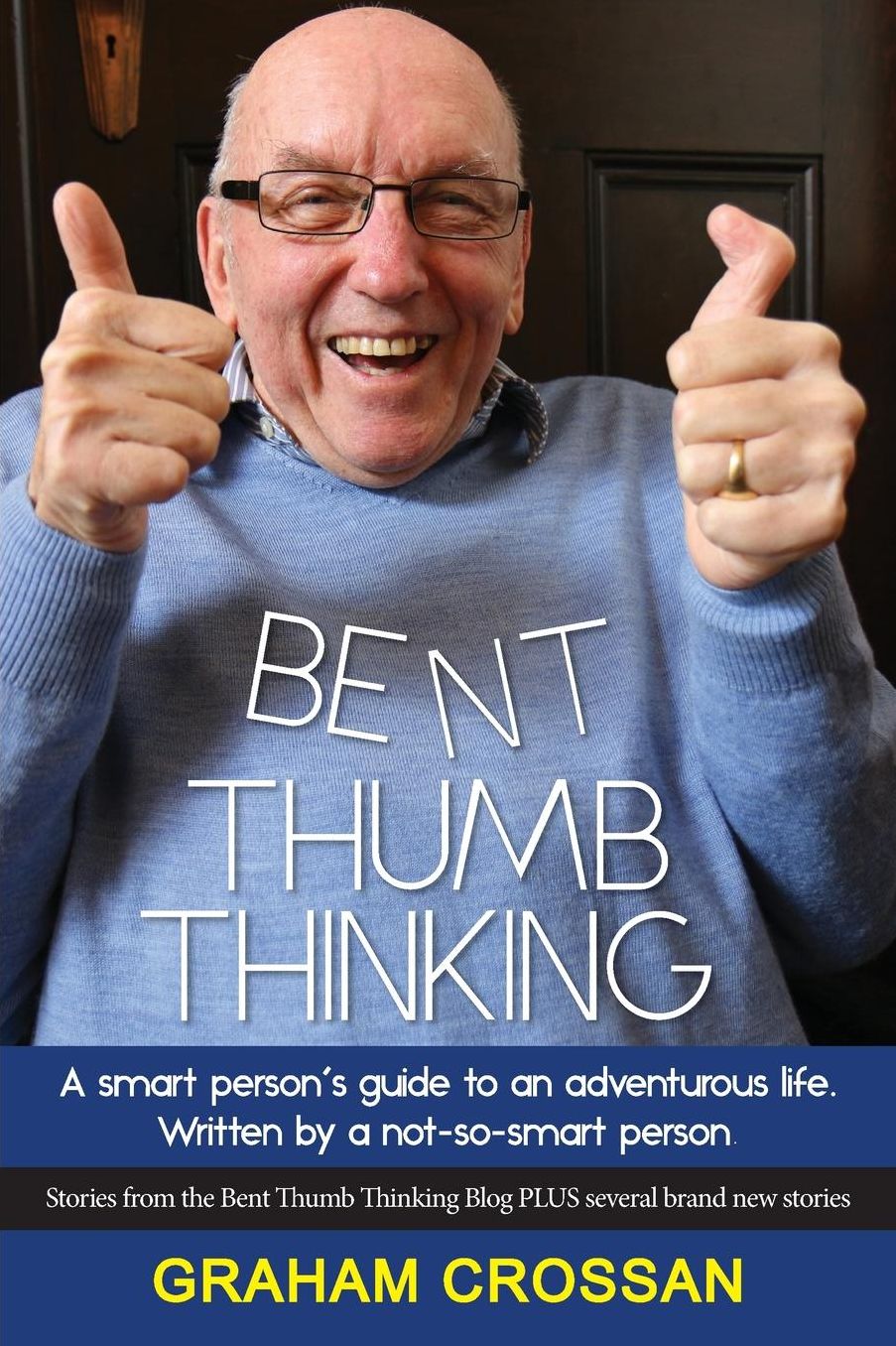 Bent Thumb Thinking: A smart person's guide to an adventurous life. Written by a not-so-smart person