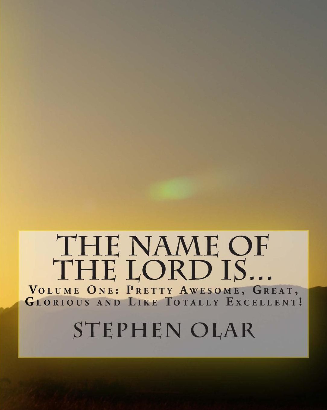 The Name of the Lord is...: Volume One: Pretty Awesome, Great, Glorious and Like Totally Excellent!