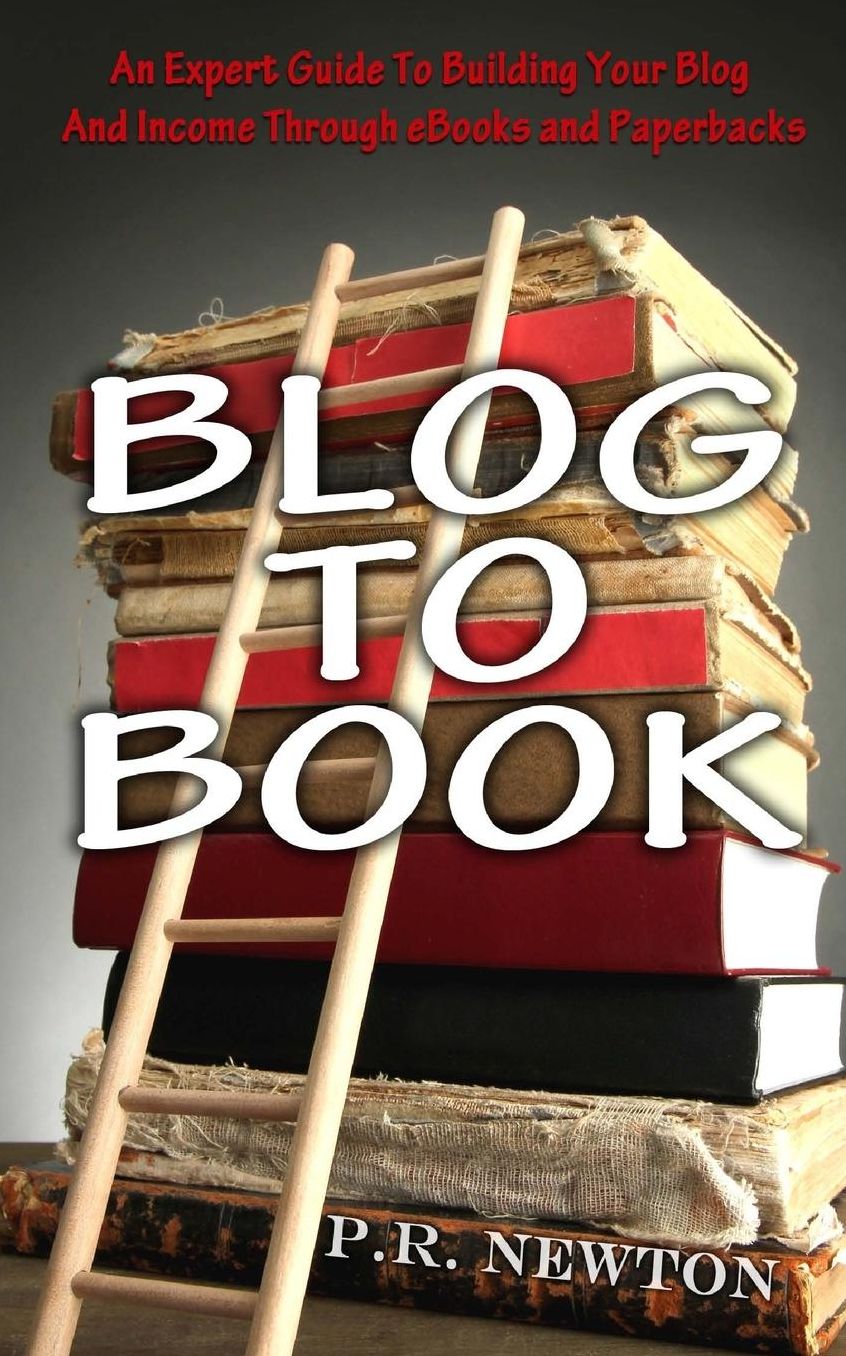 Blog To Book: An expert guide to building your blog business and income through ebooks and paperbacks