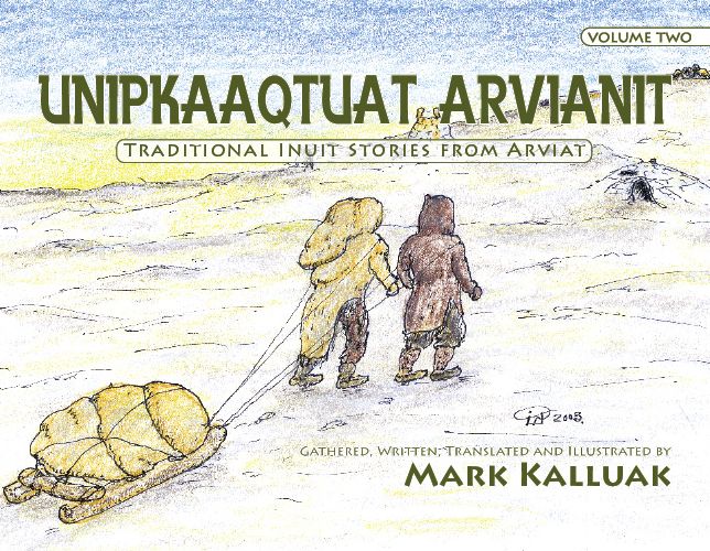 Unipkaaqtuat Arvianit: Traditional Inuit Stories from Arviat