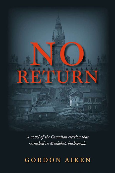 No Return: A novel of the Canadian election that vanished in Muskoka's backwoods
