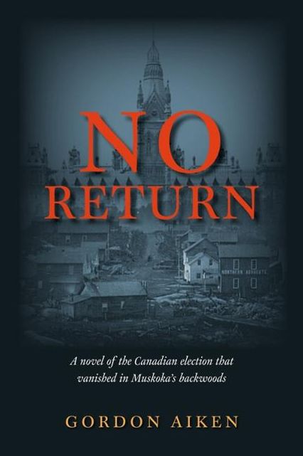No Return: A novel of the Canadian election that vanished in Muskoka's backwoods