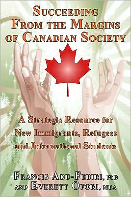 Succeeding From the Margins of Canadian Society: A Strategic Resource for New Immigrants, Refugees and International Students