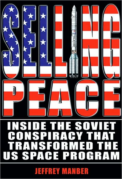 Selling Peace: Inside the Soviet Conspiracy that Transformed the U.S. Space Program