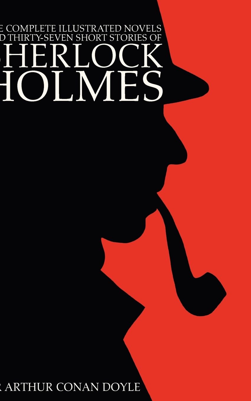The Complete Illustrated Novels and Thirty-Seven Short Stories of Sherlock Holmes: 500 Copy Limited Edition