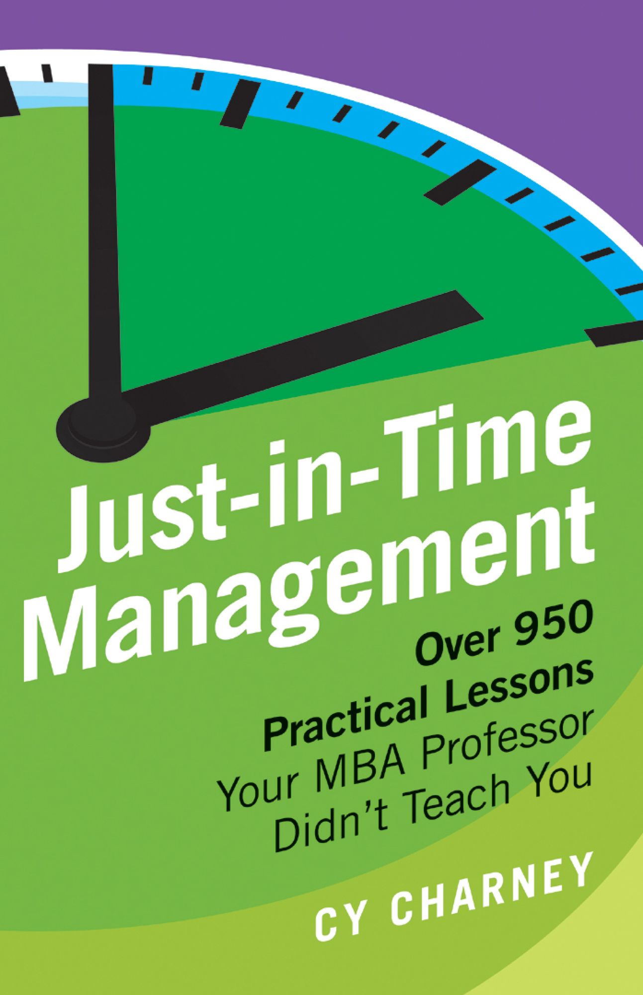 Just-in-Time Management: Over 950 Practical Lessons Your MBA Professor Didn't Teach You