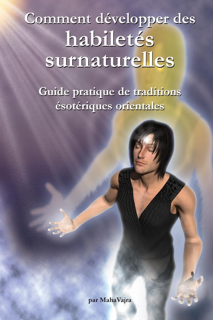 Comment developper des habiletes surnaturelles: Guide pratique de traditions esoteriques orientales