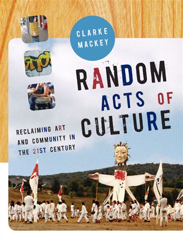 Random Acts of Culture: Reclaiming Art and Community in the 21st Century