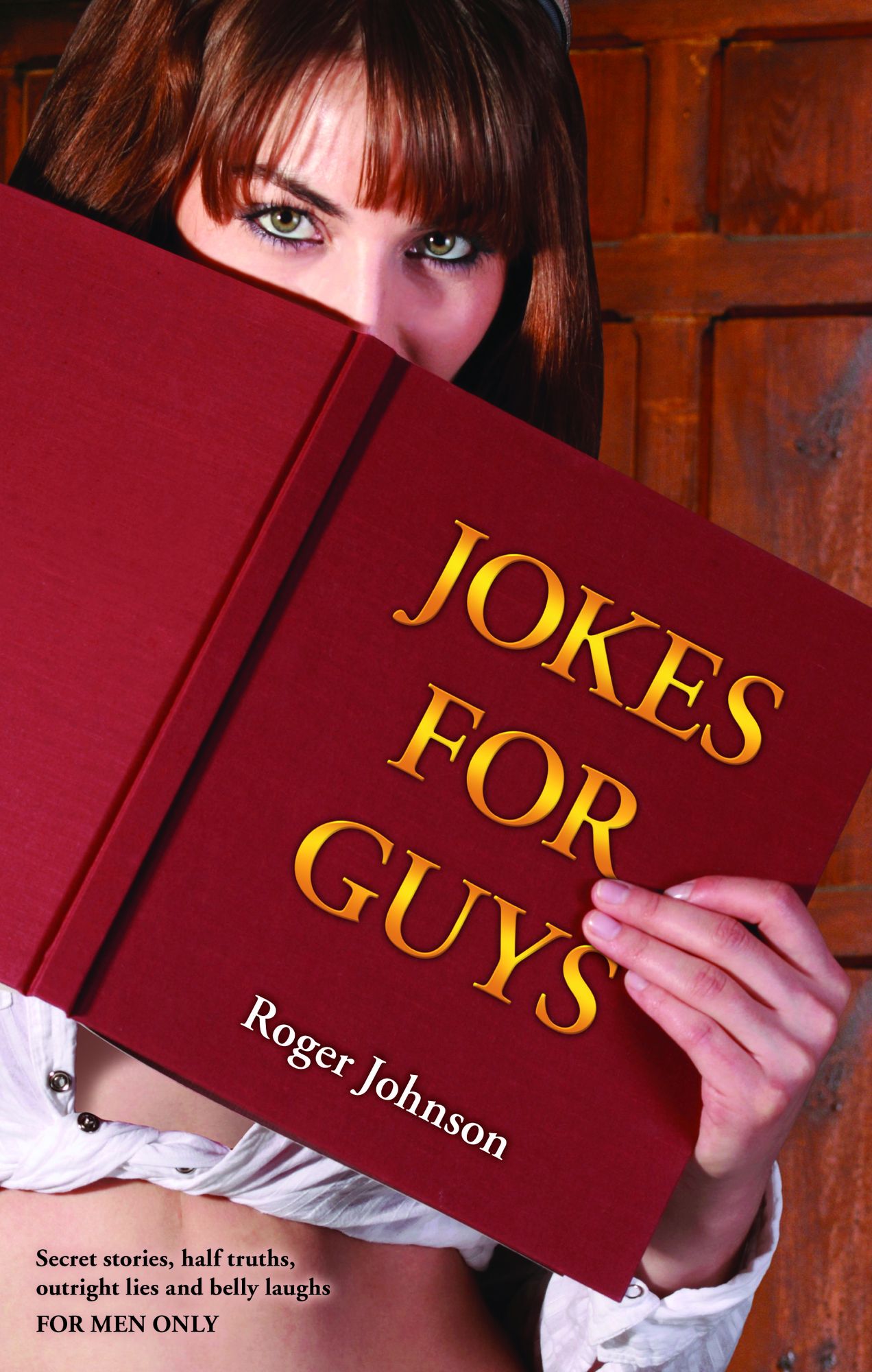 Jokes for Guys: Secret stories, half truths, outright lies and belly laughs FOR MEN ONLY
