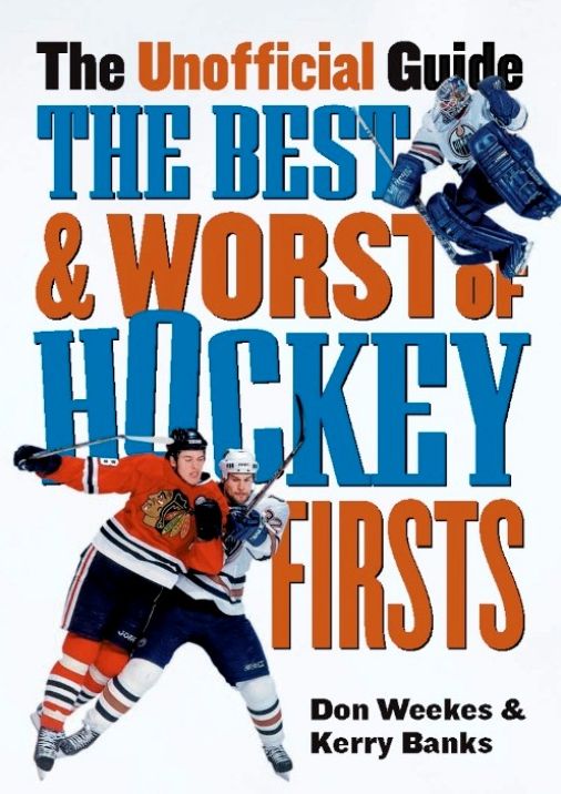 The Best and Worst of Hockey's Firsts: The Unofficial Guide