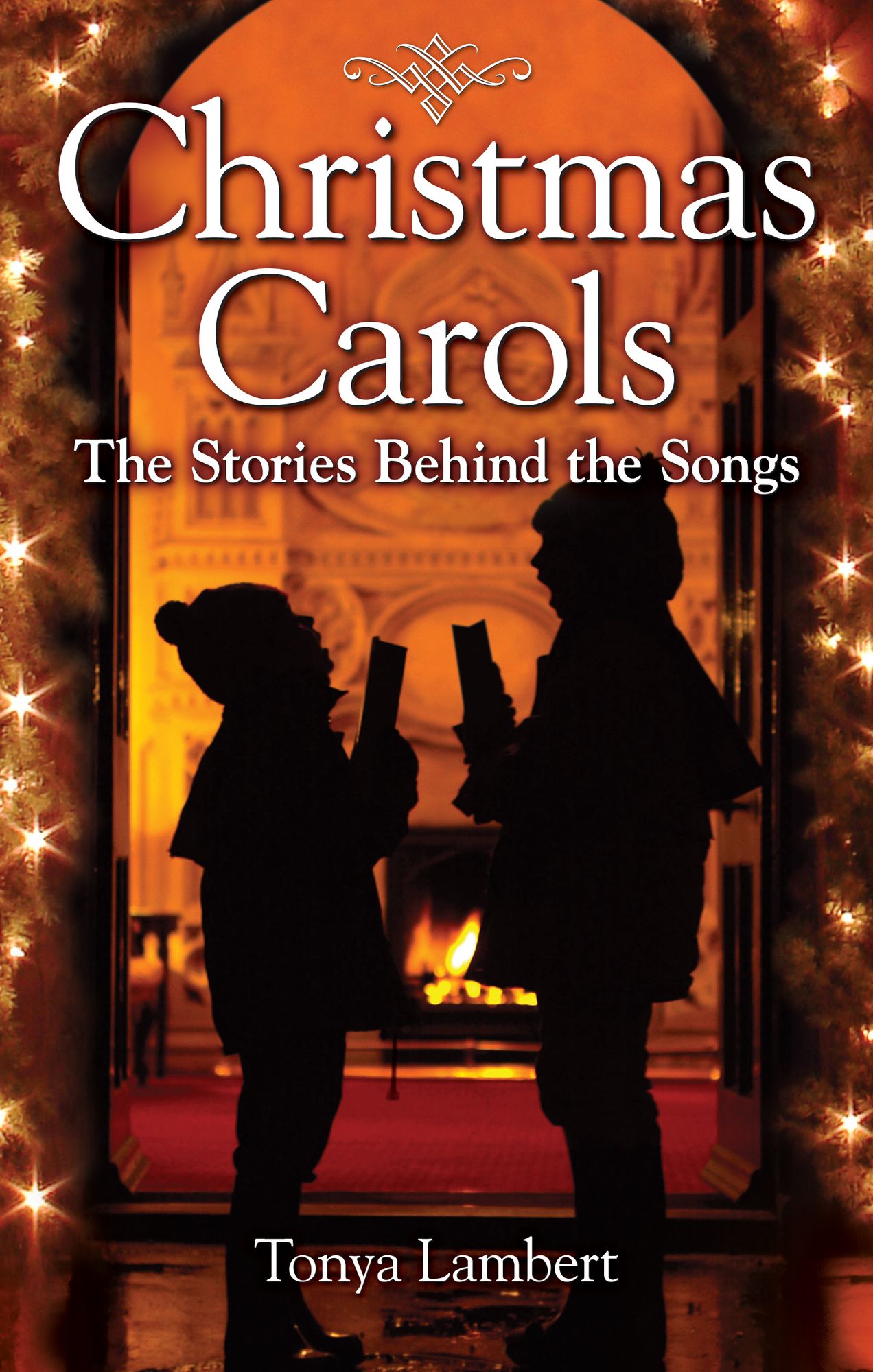 The Story Behind Christmas Carols: The Stories Behind the Songs