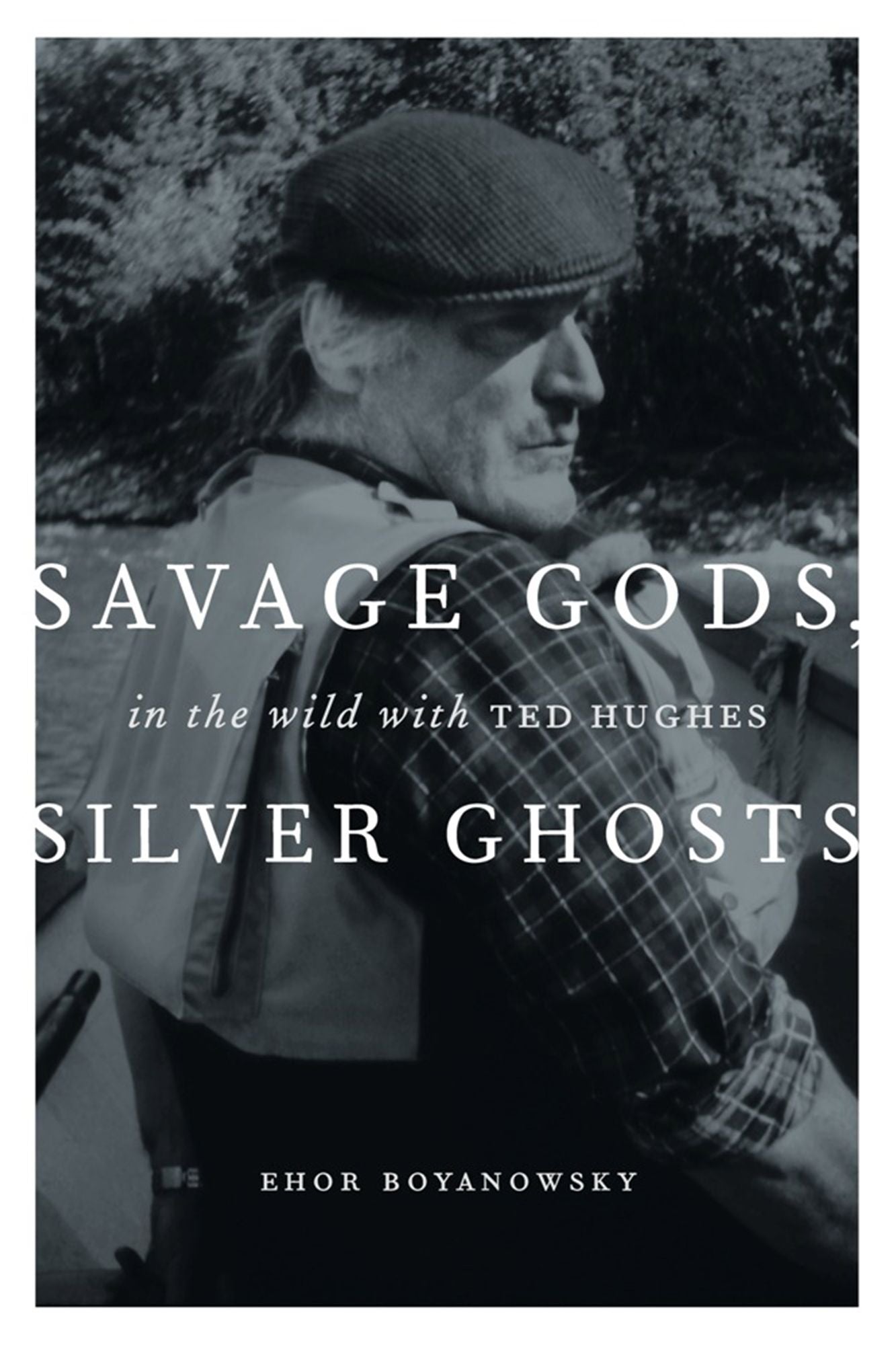Savage Gods, Silver Ghosts: In The Wild with Ted Hughes