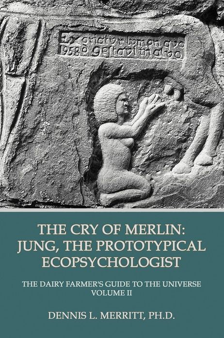 The Cry of Merlin: The Dairy Farmer's Guide to the Universe Volume II: Jung, the Prototypical Ecopsychologist
