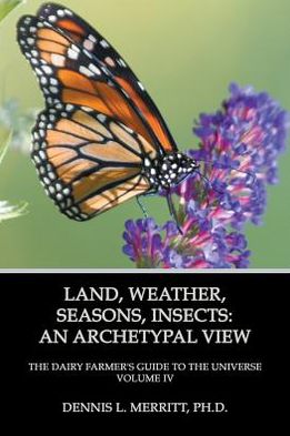 Land, Seasons, Weather, Insect: The Dairy Farmer's Guide to the Universe Volume IV: an Archetypal View: an Archetypal View