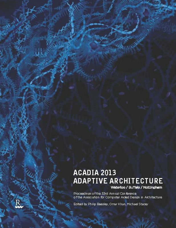 ACADIA 2013 Adaptive Architecture: Proceedings of the 33rd Annual Conference of the Association for Computer Aided Design in Architecture