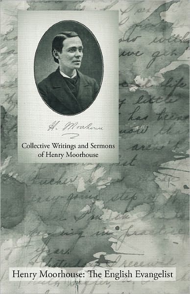 Collective Writings And Sermons Of Henry Moorhouse