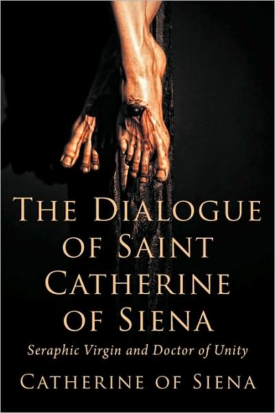The Dialogue Of St. Catherine Of Siena, Seraphic Virgin And Doctor Of Unity