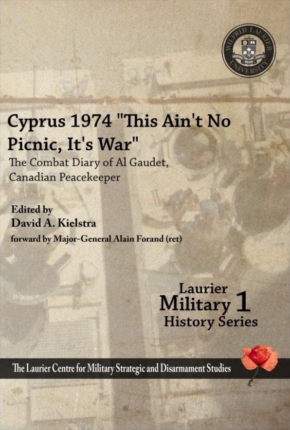 Cyprus 1974, "This Ain't No Picnic, It's War": The Combat Diary of Al Gaudet, Canadian Peacekeeper