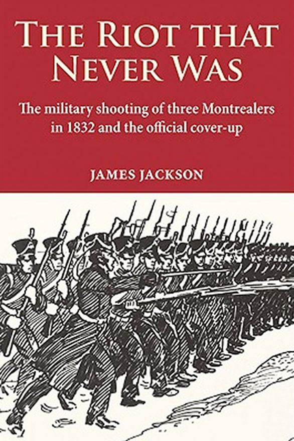 The Riot that Never Was: The Military Shooting of Three Montrealers in 1832 and the Official Cover-up