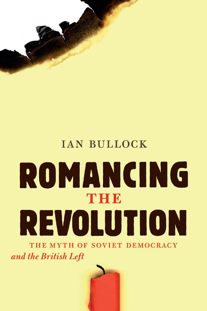 Romancing the Revolution: The Myth of Soviet Democracy and the British Left: The Myth of Soviet Democracy and the British Left