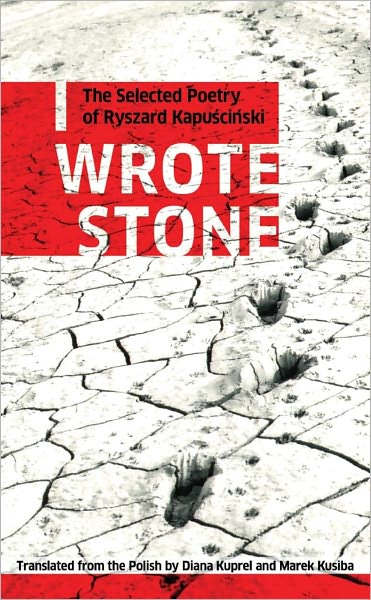 I Wrote Stone: The Selected Poetry of Ryszard Kapuscinski
