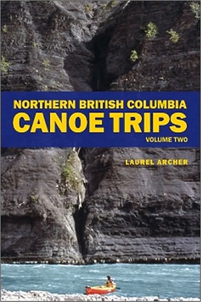 Northern British Columbia Canoe Trips: Volume Two