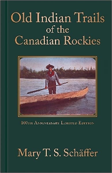 Old Indian Trails of the Canadian Rockies: 100th Anniversary Limited Edition