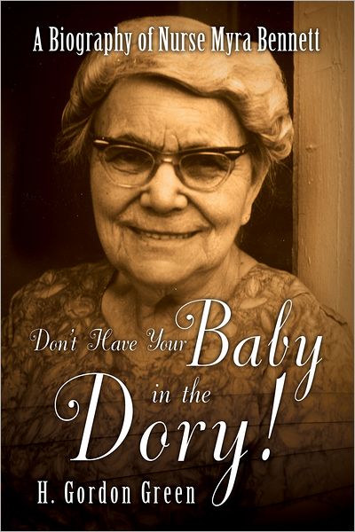 Don't Have Your Baby in the Dory!: A Biography of Nurse Myra Bennett
