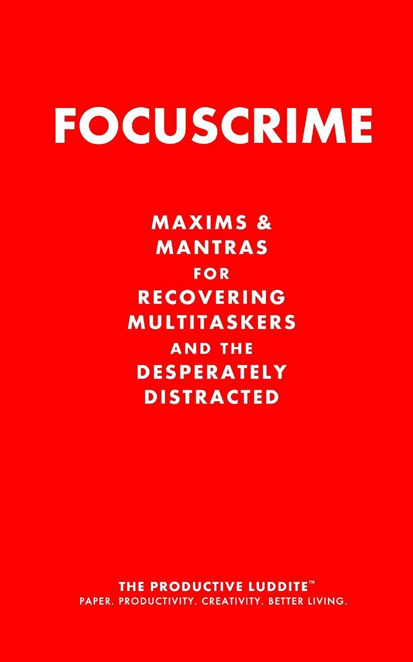 Focuscrime: Maxims and Mantras for Recovering Multitaskers and the Desperately Distracted