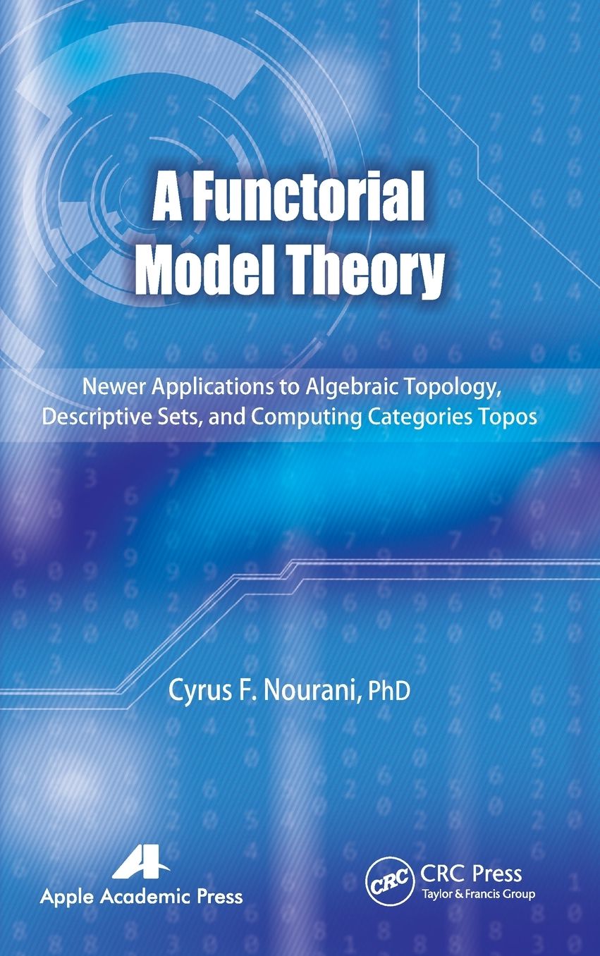 A Functorial Model Theory: Newer Applications to Algebraic Topology, Descriptive Sets, and Computing Categories Topos