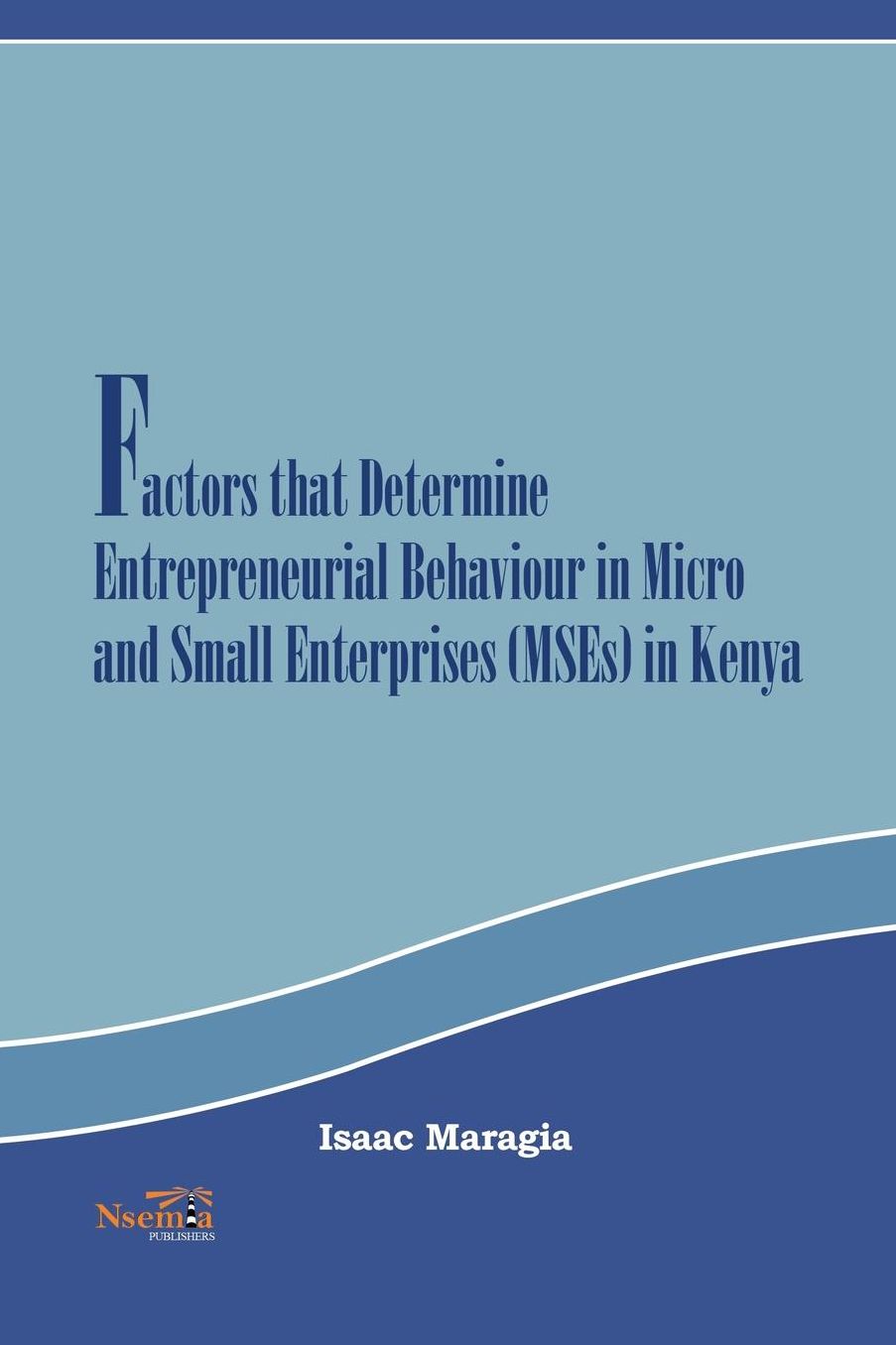 Factors that Determine Entrepreneurial Behaviour in Micro and Small Enterprises in Kenya