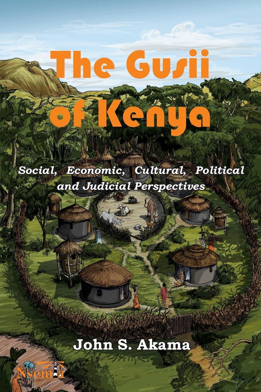 The Gusii of Kenya: Social, Economic, Cultural, Political amp; Judicial Perspectives