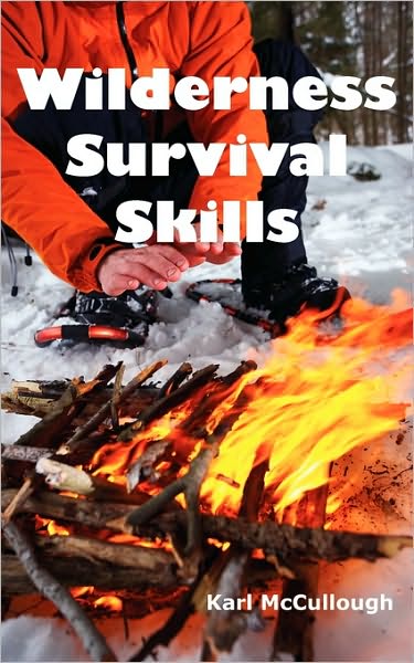 Wilderness Survival Skills: How to Prepare and Survive in Any Dangerous Situation Including All Necessary Equipment, Tools, Gear and Kits to Make a Shelter, Build a Fire and Procure Food