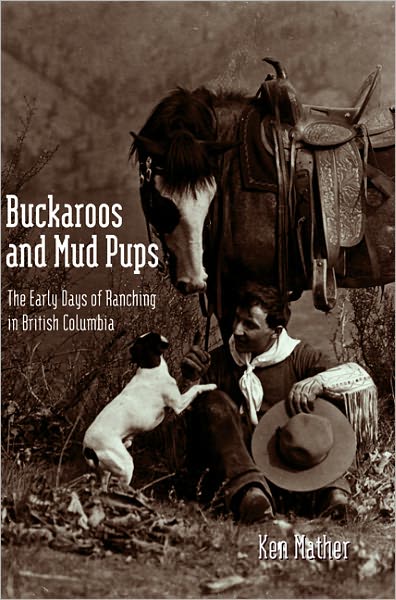 Buckaroos and Mud Pups: The Early Days of Ranching in British Columbia