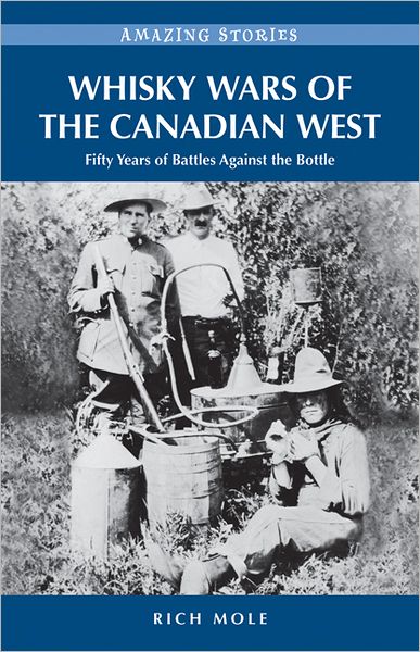Whiskey Wars of the Canadian West: Fifty Years of Battles Against the Bottle