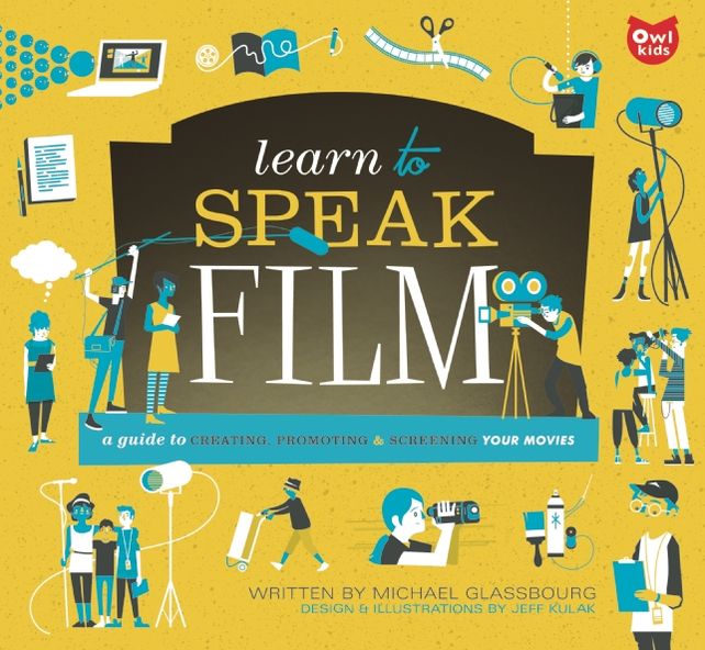 Learn to Speak Film: A Guide to Creating, Promoting, and Screening Your Movies
